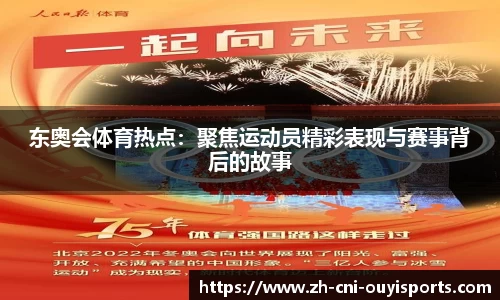 东奥会体育热点：聚焦运动员精彩表现与赛事背后的故事